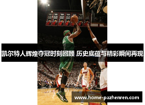 凯尔特人辉煌夺冠时刻回顾 历史底蕴与精彩瞬间再现