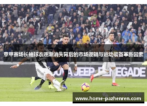意甲赛场长袖球衣逐渐消失背后的市场逻辑与运动装备革新因素