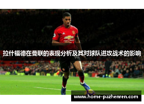 拉什福德在曼联的表现分析及其对球队进攻战术的影响