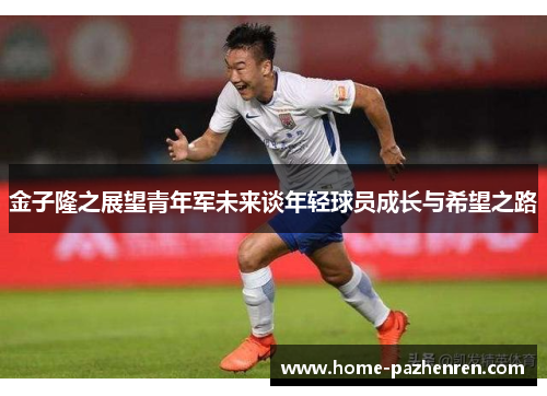 金子隆之展望青年军未来谈年轻球员成长与希望之路