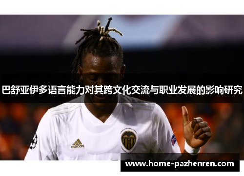 巴舒亚伊多语言能力对其跨文化交流与职业发展的影响研究