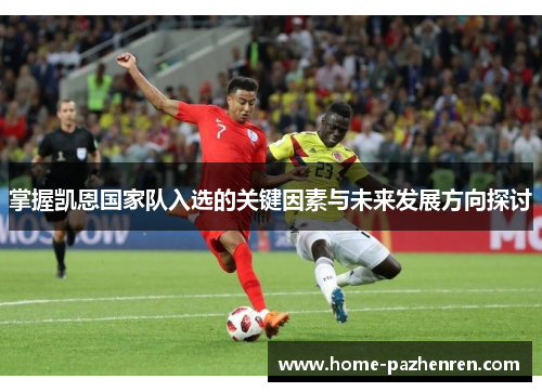 掌握凯恩国家队入选的关键因素与未来发展方向探讨