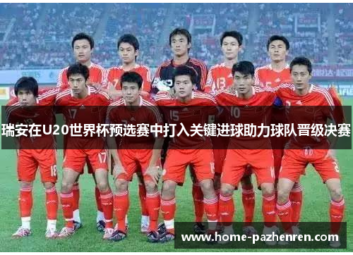 瑞安在U20世界杯预选赛中打入关键进球助力球队晋级决赛