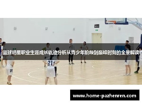 篮球明星职业生涯成长轨迹分析从青少年阶段到巅峰时刻的全景解读