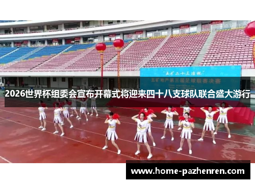 2026世界杯组委会宣布开幕式将迎来四十八支球队联合盛大游行